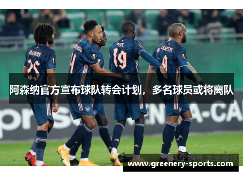 阿森纳官方宣布球队转会计划，多名球员或将离队